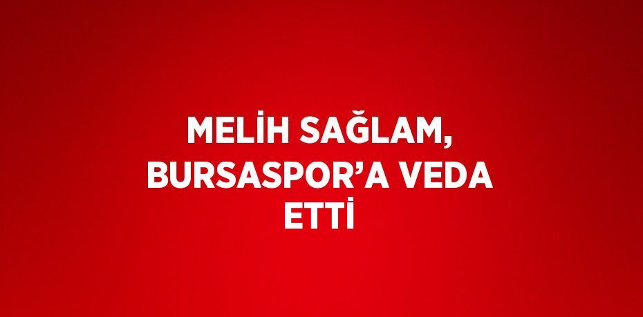 MELİH SAĞLAM, BURSASPOR’A VEDA ETTİ