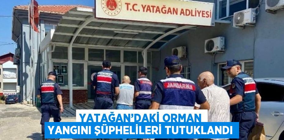 YATAĞAN’DAKİ ORMAN YANGINI ŞÜPHELİLERİ TUTUKLANDI