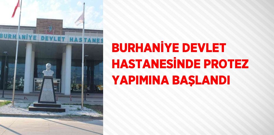 BURHANİYE DEVLET HASTANESİNDE PROTEZ YAPIMINA BAŞLANDI