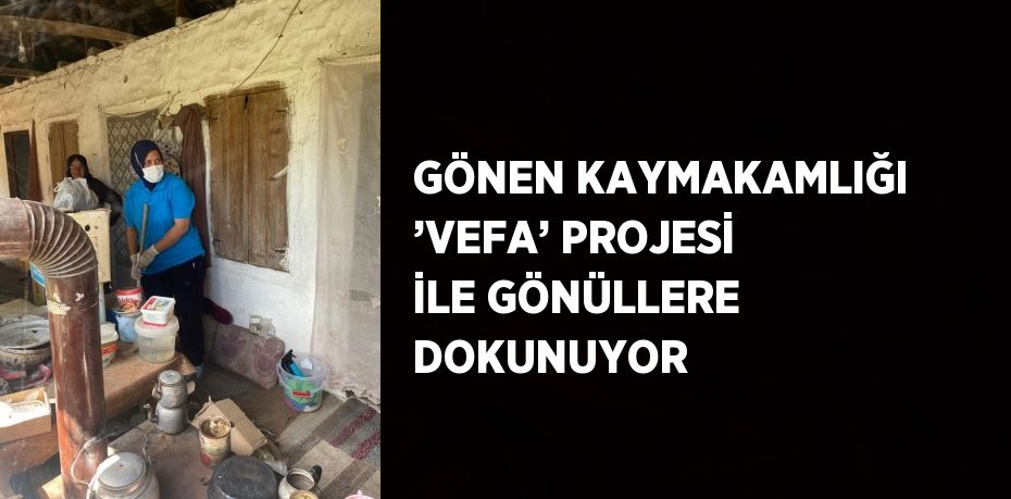 GÖNEN KAYMAKAMLIĞI ’VEFA’ PROJESİ İLE GÖNÜLLERE DOKUNUYOR