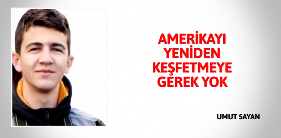 AMERİKAYI YENİDEN KEŞFETMEYE GEREK YOK