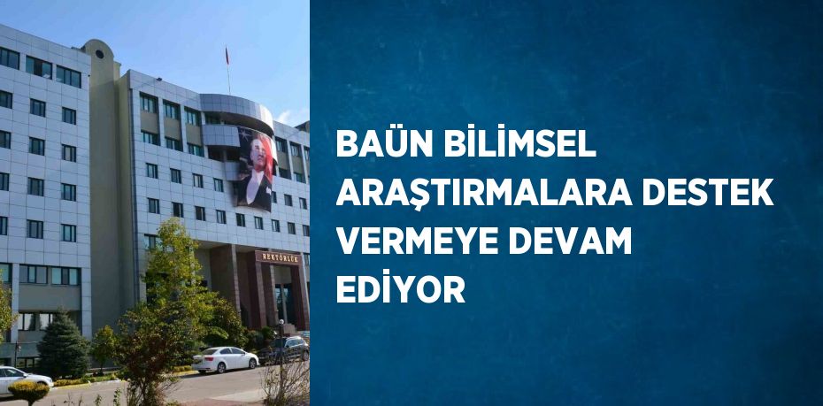 BAÜN BİLİMSEL ARAŞTIRMALARA DESTEK VERMEYE DEVAM EDİYOR