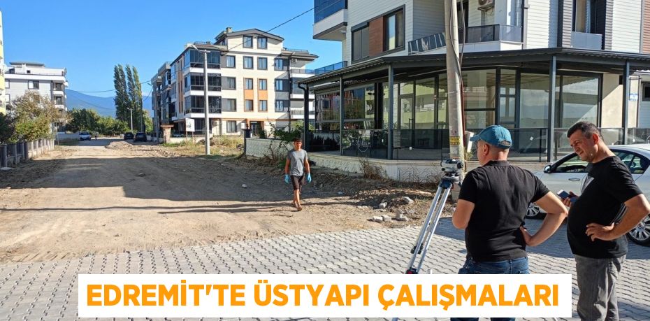 EDREMİT’TE ÜSTYAPI ÇALIŞMALARI