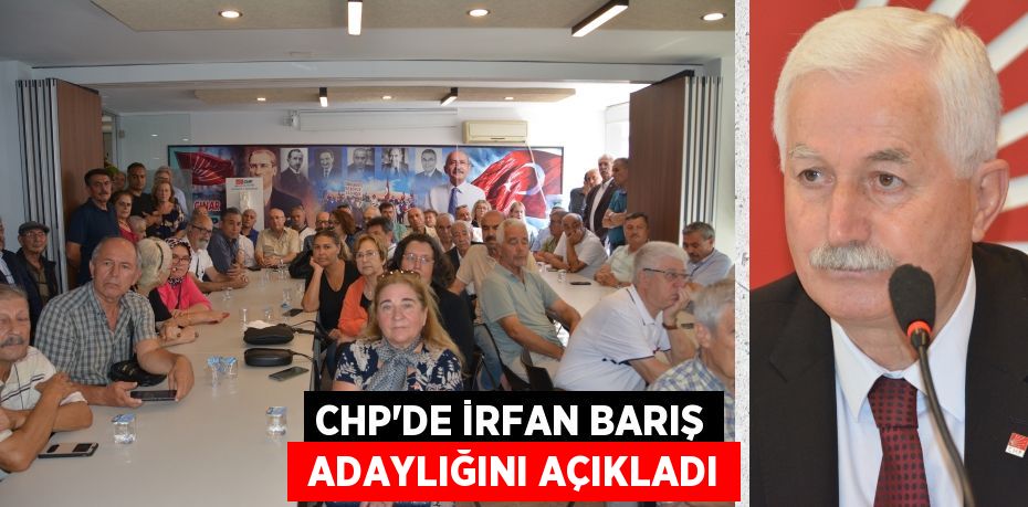 CHP’DE İRFAN BARIŞ  ADAYLIĞINI AÇIKLADI