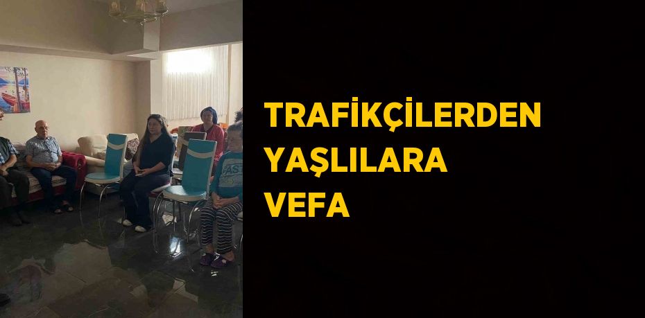 TRAFİKÇİLERDEN YAŞLILARA VEFA