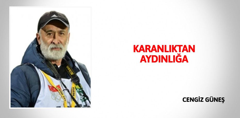 KARANLIKTAN AYDINLIĞA