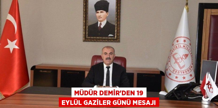 MÜDÜR DEMİR'DEN 19 EYLÜL GAZİLER GÜNÜ MESAJI