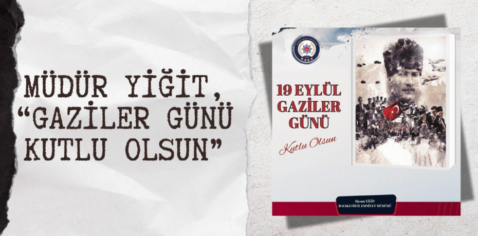 MÜDÜR YİĞİT, “GAZİLER GÜNÜ KUTLU OLSUN”