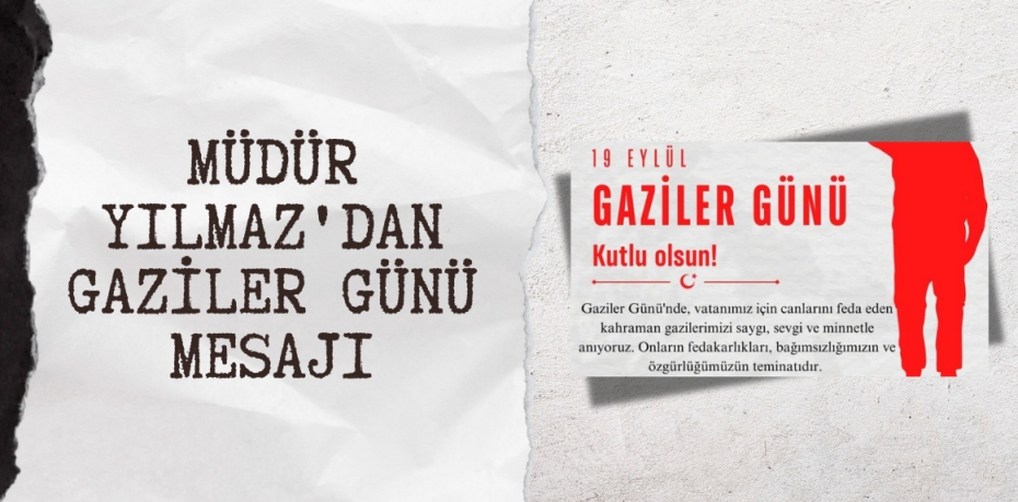 MÜDÜR YILMAZ'DAN GAZİLER GÜNÜ MESAJI