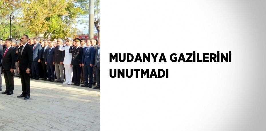 MUDANYA GAZİLERİNİ UNUTMADI