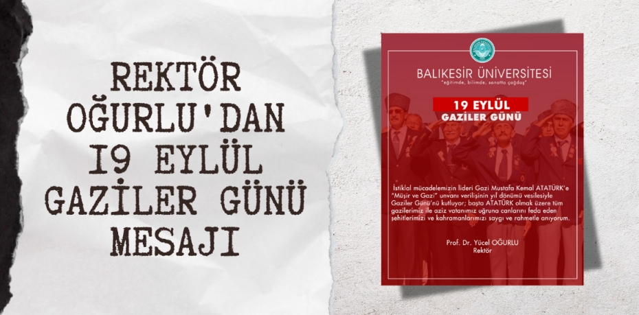 REKTÖR OĞURLU'DAN 19 EYLÜL GAZİLER GÜNÜ MESAJI