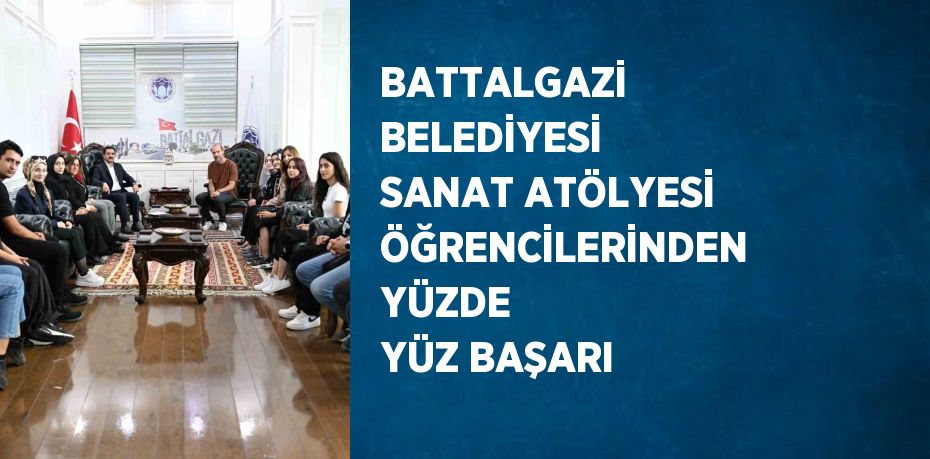 BATTALGAZİ BELEDİYESİ SANAT ATÖLYESİ ÖĞRENCİLERİNDEN YÜZDE YÜZ BAŞARI