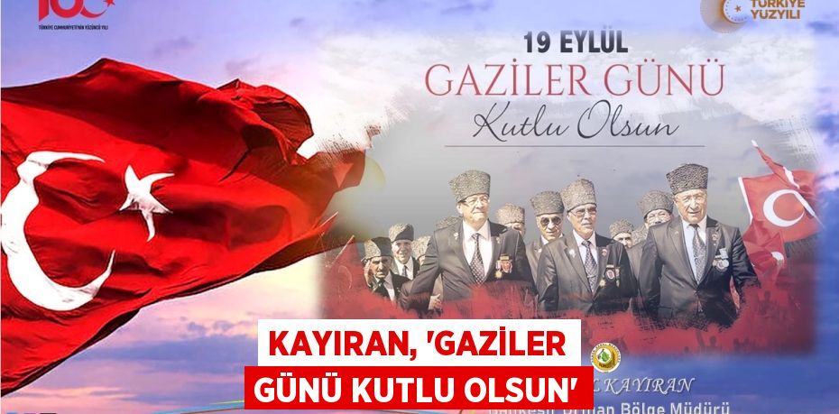 KAYIRAN, “GAZİLER GÜNÜ KUTLU OLSUN”