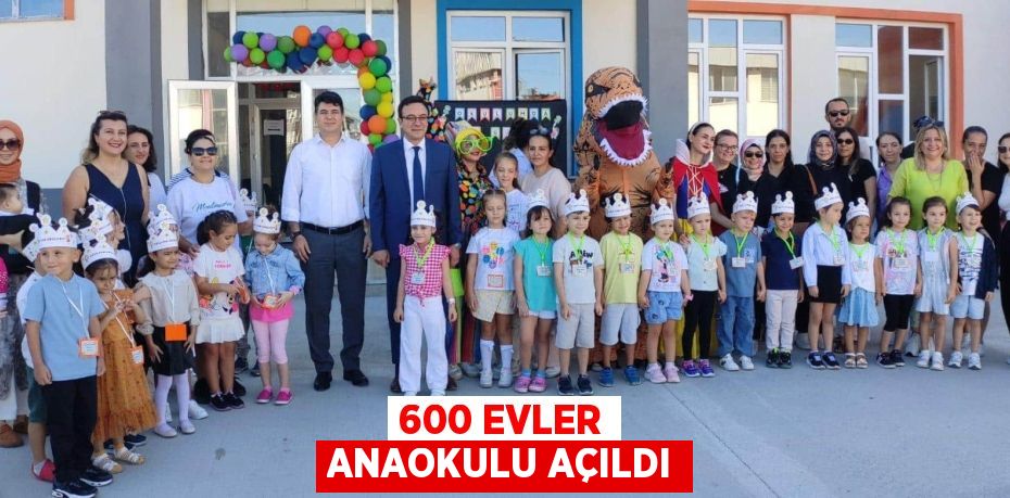 600 EVLER ANAOKULU AÇILDI