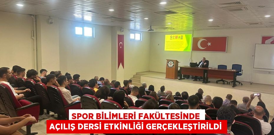 SPOR BİLİMLERİ FAKÜLTESİNDE AÇILIŞ DERSİ ETKİNLİĞİ GERÇEKLEŞTİRİLDİ