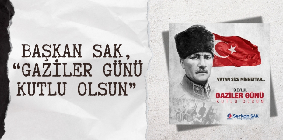 BAŞKAN SAK, “GAZİLER GÜNÜ KUTLU OLSUN”