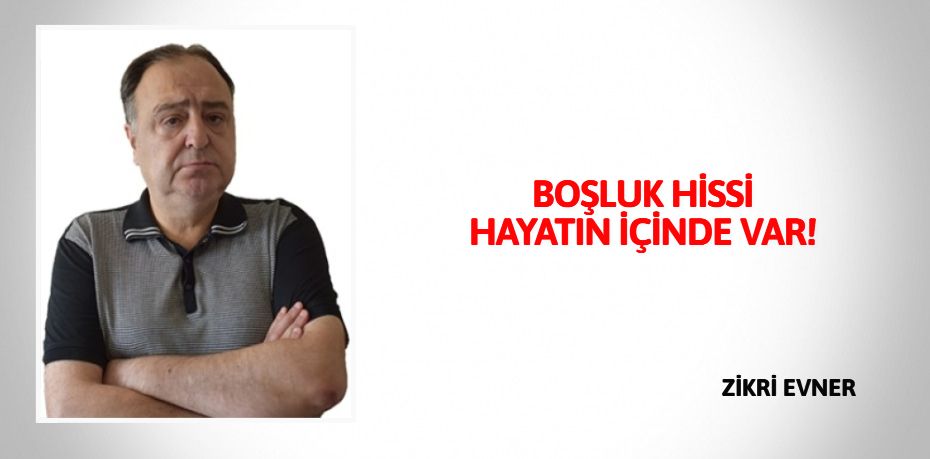 BOŞLUK HİSSİ HAYATIN İÇİNDE VAR!