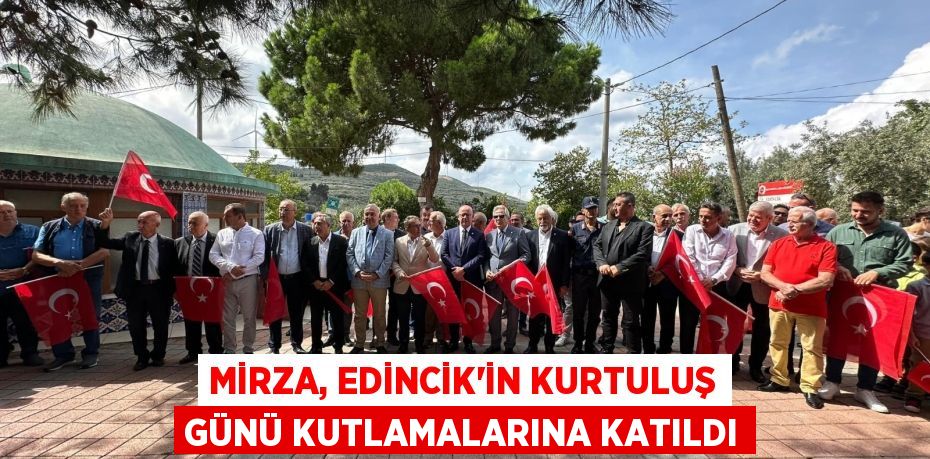 MİRZA, EDİNCİK’İN KURTULUŞ GÜNÜ KUTLAMALARINA KATILDI