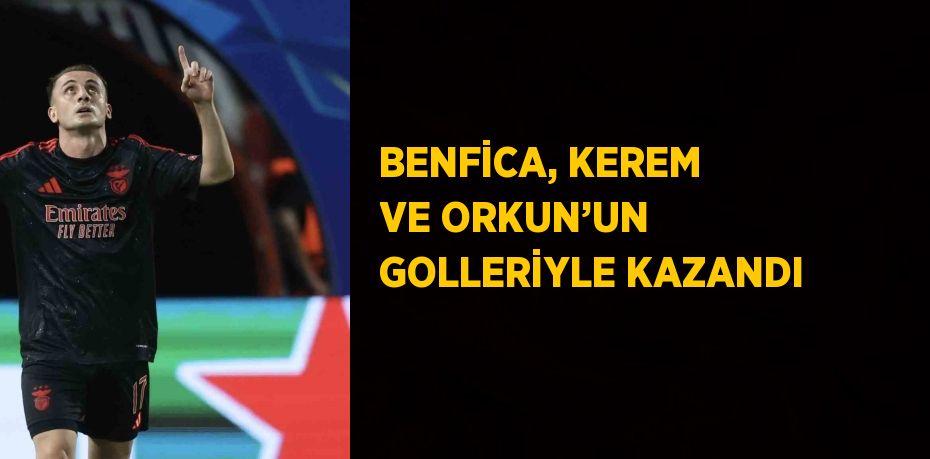 BENFİCA, KEREM VE ORKUN’UN GOLLERİYLE KAZANDI