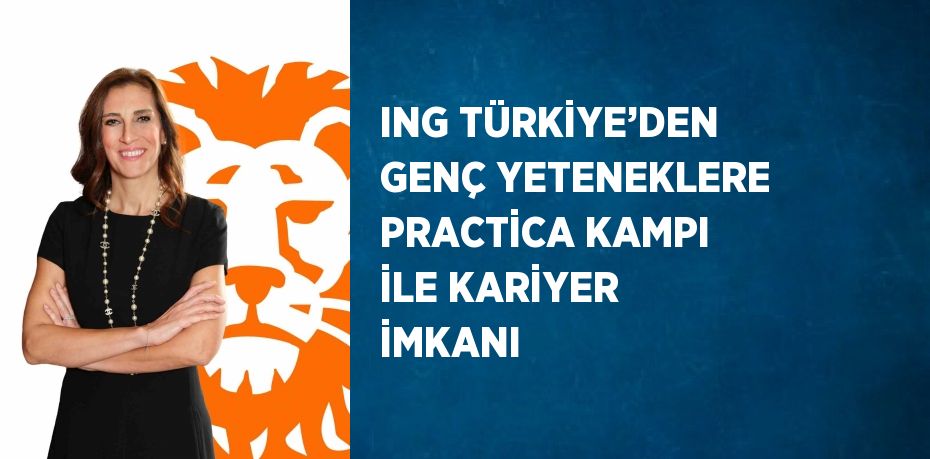 ING TÜRKİYE’DEN GENÇ YETENEKLERE PRACTİCA KAMPI İLE KARİYER İMKANI