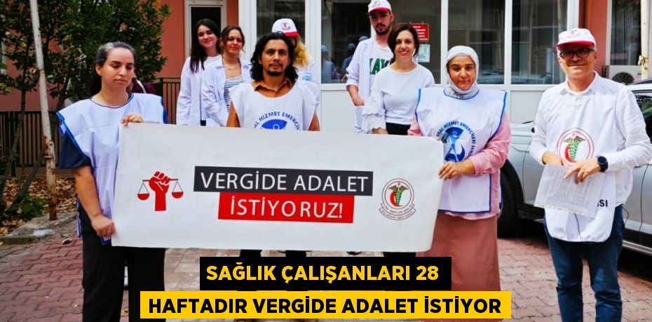 SAĞLIK ÇALIŞANLARI 28 HAFTADIR VERGİDE ADALET İSTİYOR