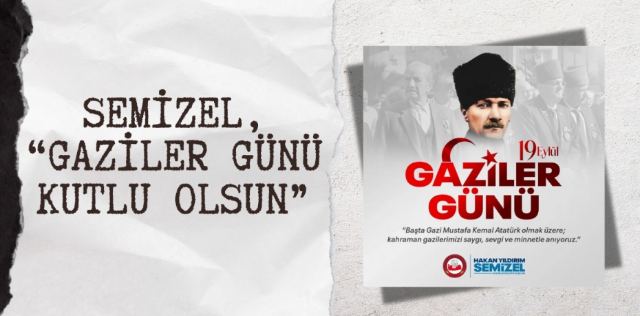 SEMİZEL, “Gaziler Günü kutlu olsun”