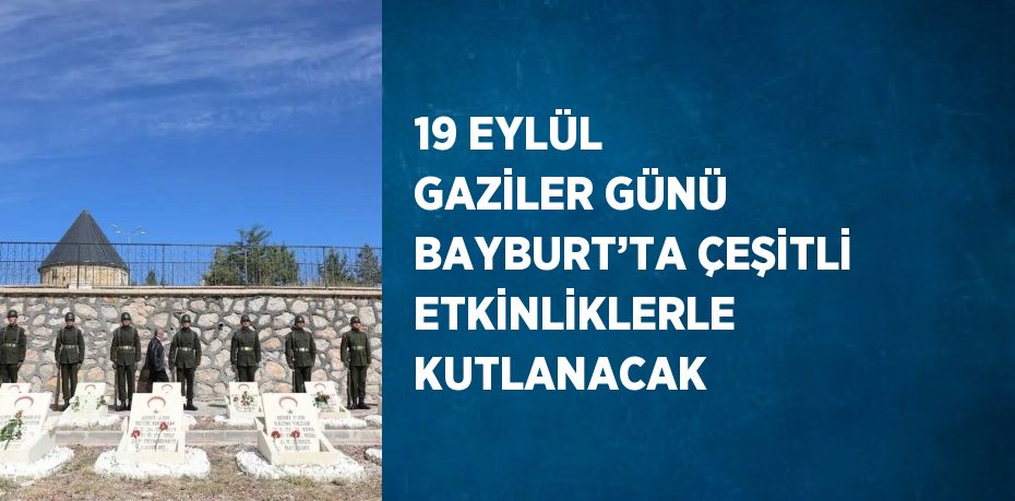 19 EYLÜL GAZİLER GÜNÜ BAYBURT’TA ÇEŞİTLİ ETKİNLİKLERLE KUTLANACAK