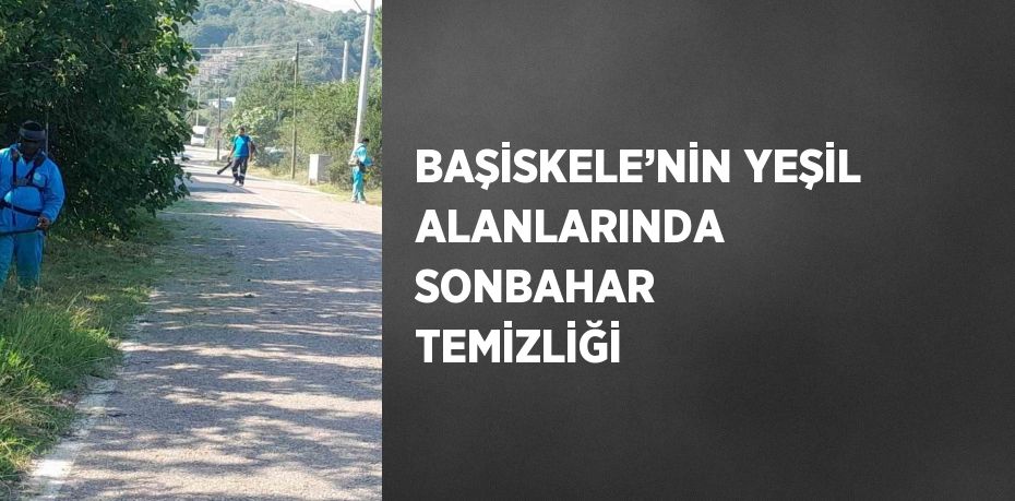 BAŞİSKELE’NİN YEŞİL ALANLARINDA SONBAHAR TEMİZLİĞİ