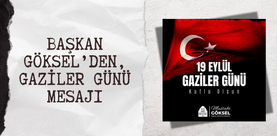 BAŞKAN GÖKSEL’DEN, GAZİLER GÜNÜ MESAJI