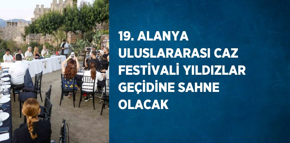 19. ALANYA ULUSLARARASI CAZ FESTİVALİ YILDIZLAR GEÇİDİNE SAHNE OLACAK