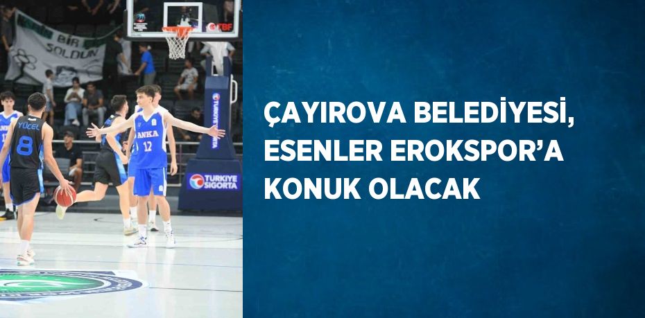 ÇAYIROVA BELEDİYESİ, ESENLER EROKSPOR’A KONUK OLACAK