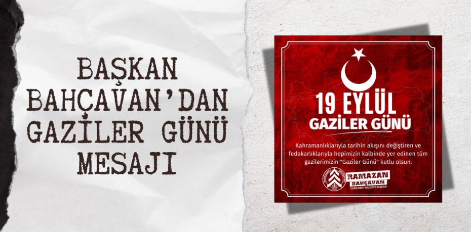 BAŞKAN BAHÇAVAN’DAN GAZİLER GÜNÜ MESAJI