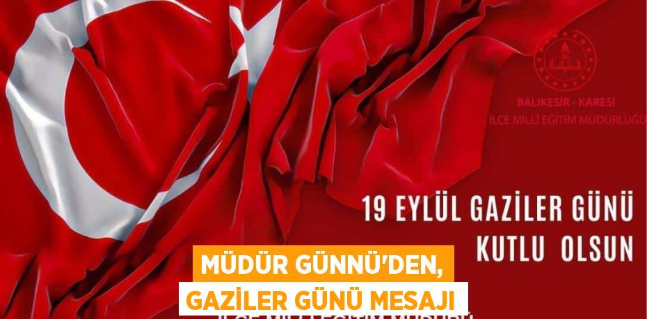 MÜDÜR GÜNNÜ’DEN, GAZİLER GÜNÜ MESAJI