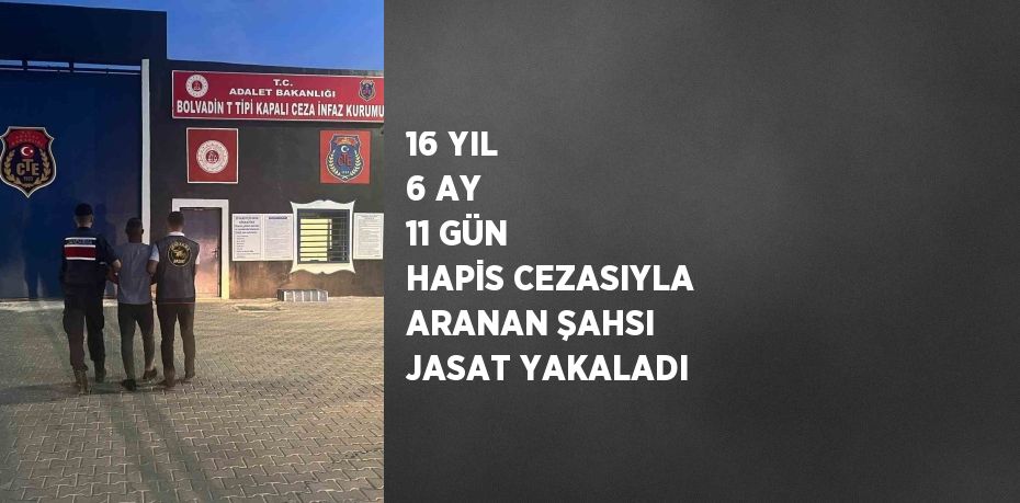 16 YIL 6 AY 11 GÜN HAPİS CEZASIYLA ARANAN ŞAHSI JASAT YAKALADI