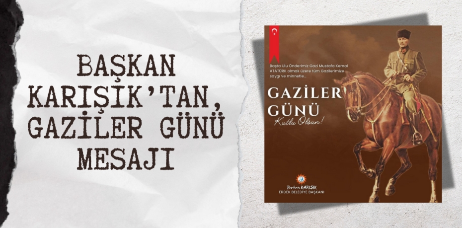 BAŞKAN KARIŞIK’TAN, GAZİLER GÜNÜ MESAJI