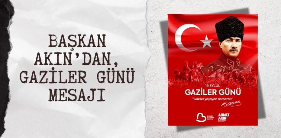 BAŞKAN AKIN’DAN, GAZİLER GÜNÜ MESAJI