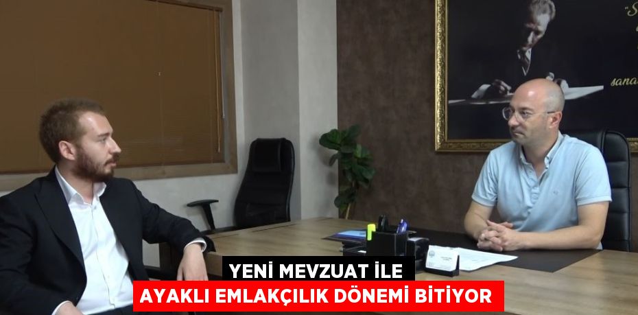 YENİ MEVZUAT İLE AYAKLI EMLAKÇILIK DÖNEMİ BİTİYOR