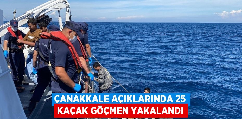 ÇANAKKALE AÇIKLARINDA 25 KAÇAK GÖÇMEN YAKALANDI