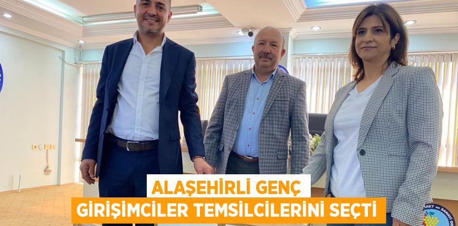 ALAŞEHİRLİ GENÇ GİRİŞİMCİLER TEMSİLCİLERİNİ SEÇTİ