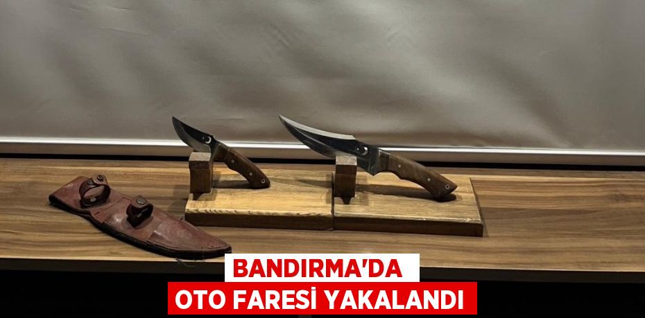 BANDIRMA’DA  OTO FARESİ YAKALANDI