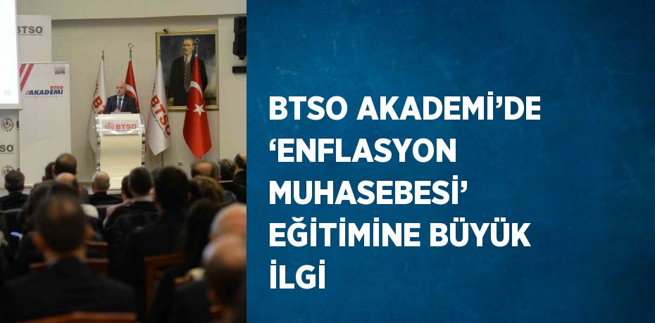 BTSO AKADEMİ’DE ‘ENFLASYON MUHASEBESİ’ EĞİTİMİNE BÜYÜK İLGİ