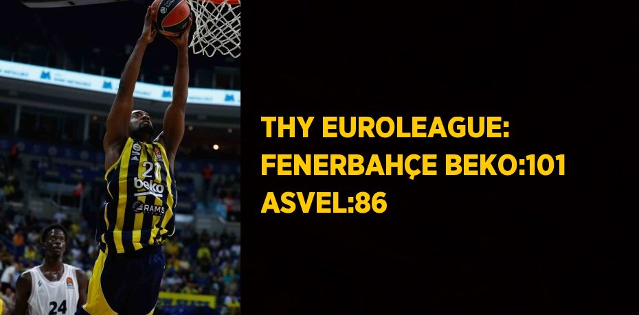 THY EUROLEAGUE: FENERBAHÇE BEKO:101 ASVEL:86