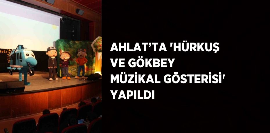 AHLAT’TA 'HÜRKUŞ VE GÖKBEY MÜZİKAL GÖSTERİSİ' YAPILDI