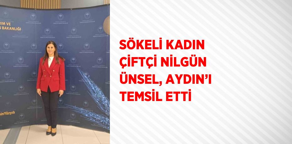 SÖKELİ KADIN ÇİFTÇİ NİLGÜN ÜNSEL, AYDIN’I TEMSİL ETTİ