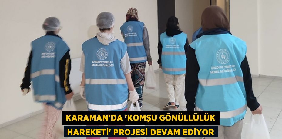 KARAMAN’DA 'KOMŞU GÖNÜLLÜLÜK HAREKETİ' PROJESİ DEVAM EDİYOR