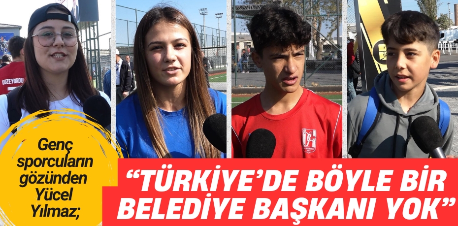 Genç sporcuların gözünden Yücel Yılmaz; “TÜRKİYE’DE BÖYLE BİR  BELEDİYE BAŞKANI YOK”