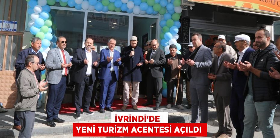 İVRİNDİ’DE   YENİ TURİZM ACENTESİ AÇILDI