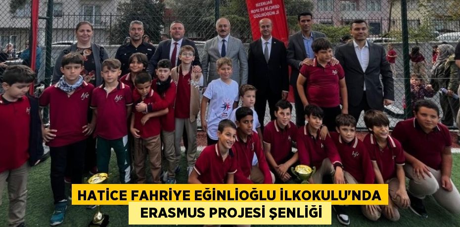 HATİCE FAHRİYE EĞİNLİOĞLU İLKOKULU'NDA   ERASMUS PROJESİ ŞENLİĞİ