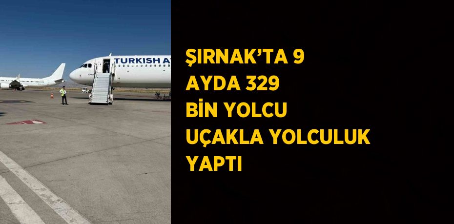 ŞIRNAK’TA 9 AYDA 329 BİN YOLCU UÇAKLA YOLCULUK YAPTI