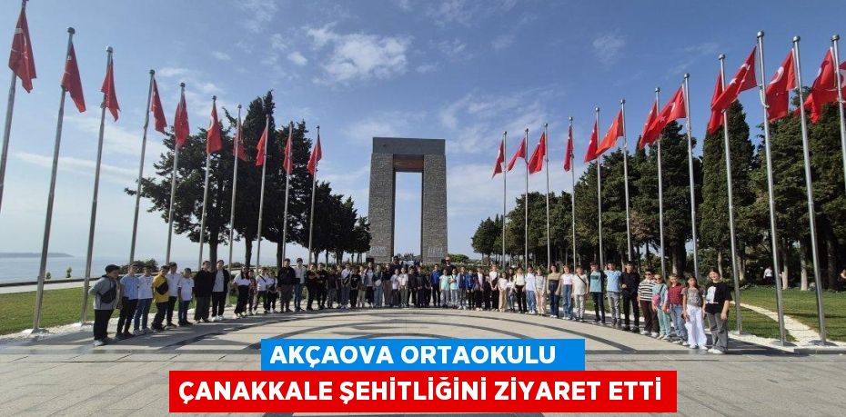 AKÇAOVA ORTAOKULU   ÇANAKKALE ŞEHİTLİĞİNİ ZİYARET ETTİ